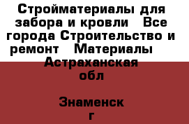 Стройматериалы для забора и кровли - Все города Строительство и ремонт » Материалы   . Астраханская обл.,Знаменск г.